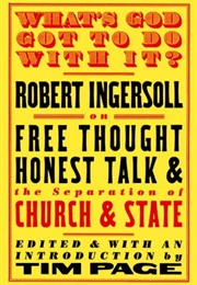 What&#39;s God Got to Do With It? (Robert Ingersoll)