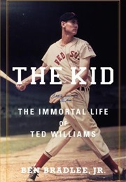 The Kid: The Immortal Life of Ted Williams (Ben Bradlee Jr.)