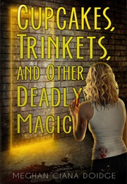 Cupcakes, Trinkets, and Other Deadly Magic (Meghan Ciana Doidge)