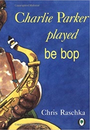 Charlie Parker Played Be Bop (Christopher Raschka)