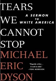 Tears We Cannot Stop: A Sermon to White America (Michael Eric Dyson)