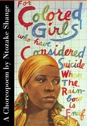 For Colored Girls Who Have Considered Suicide When the Rainbow Is Not Enuf (Ntozake Shange)
