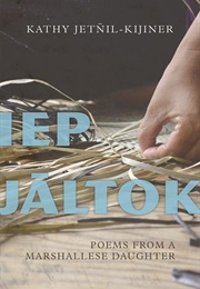 Iep Jaltok: Poems From a Marshallese Daughter (Kathy Jetnil-Kijiner)