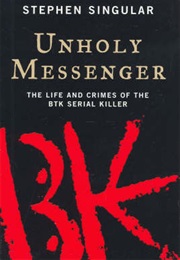 Unholy Messenger: Life and Crimes of the BTK Serial Killer (Stephen Singular)