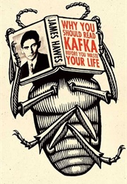 Why You Should Read Kafka Before You Waste Your Life (James Hawes)