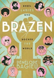 Brazen: Rebel Ladies Who Rocked the World (Penelope Bagieu)