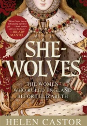 She Wolves: The Women Who Ruled England Before Elizabeth (Helen Castor)
