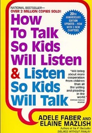 How to Talk So Kids Will Listen and Listen So Kids Will Talk (Adele Faber and Elaine Mazlish)