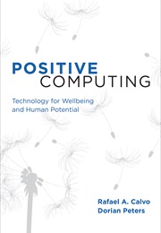 Positive Computing: Technology for Wellbeing and Human Potential (Rafael A. Calvo and Dorian Peters)