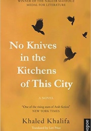 No Knives in the Kitchens of This City (Khaled Khalifa)