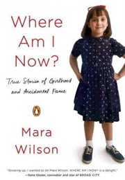 Where Am I Now?: True Stories of Girlhood and Accidental Fame (Mara Wilson)