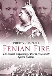 Fenian Fire: The British Government Plot to Assassinate Queen Victoria (Christy Campbell)