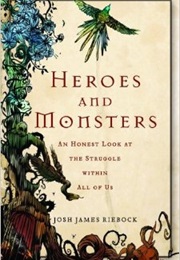 Heroes and Monsters: An Honest Look at the Struggle Within All of Us (Josh James Riebock)