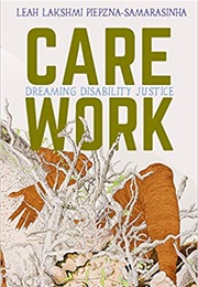 Care Work: Dreaming Disability Justice (Leah Lakshmi Piepzna-Samarasinha)