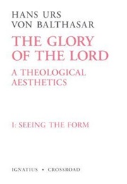 Seeing the Form:  the Glory of the Lord (Balthasar)