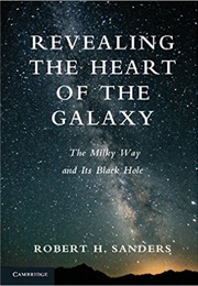 Revealing the Heart of the Galaxy: The Milky Way and Its Black Hole (Robert H. Sanders)
