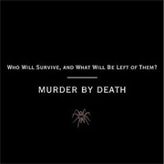 Murder by Death - Who Will Survive, and What Will Be Left of Them?