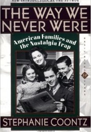 The Way We Never Were: American Families and the Nostalgia Trap (Stephanie Coontz)