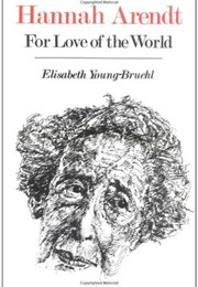 Hannah Arendt: For Love of the World (Elisabeth Young-Bruehl)