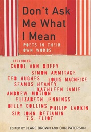 Don&#39;t Ask Me What I Mean: Poets in Their Own Words (Various)
