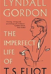 The Imperfect Life of T S Eliot (Lyndall Gordon)