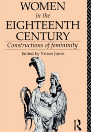 Women in the Eighteenth Century: Constructions of Femininity (Vivien Jones)
