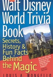 Walt Disney World Trivia Book: Secrets, History &amp; Fun Facts Behind the Magic: Volume 1 (Louis A. Mongello)