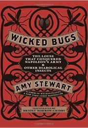 Wicked Bugs: The Louse That Conquered Napoleon&#39;s Army &amp; Other Diabolical Insects (Amy Stewart)