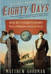 Eighty Days: Nellie Bly and Elizabeth Bisland&#39;s History-Making Race Around the World (Matthew Goodman)