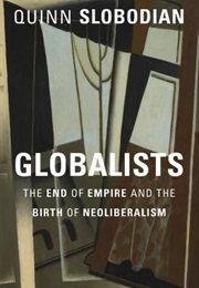 Globalists: The End of Empire and the Birth of Neoliberalism (Quinn Slobodian)
