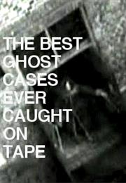 Best Cases Ever: Ghosts Caught on Tape