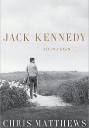 Jack Kennedy: Elusive Hero (Chris Matthews)