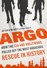 Argo: How the CIA and Hollywood Pulled off the Most Audacious Rescue in History (Tony Mendez and Matt Baglio)