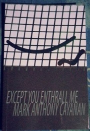 Except You Enthrall Me (Mark Anthony Cayanan)