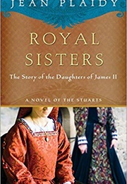 Royal Sisters: The Story of the Daughters of James II (Jean Plaidy)