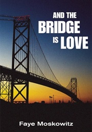 And the Bridge Is Love (Faye Moskowitz)