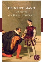 Die Jugend Des Königs Henri Quatre (Heinrich Mann)