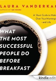 What the Most Successful People Do Before Breakfast (Laura Vanderkam)