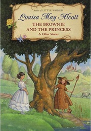 The Brownie and the Princess &amp; Other Stories (Louisa M. Alcott)