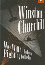 We Will Go Down Fighting to the End (Winston Churchill)