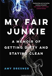 My Fair Junkie: A Memoir of Getting Dirty and Staying Clean (Amy Dresner)