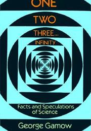 One, Two, Three… Infinity: Facts and Speculations of Science by George