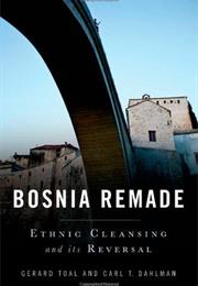 Bosnia Remade: Ethnic Cleansing and Its Reversal
