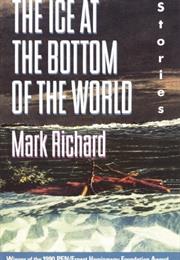 The Ice at the Bottom of the World: Stories, Mark Richard