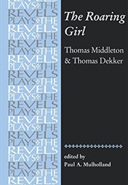 The Roaring Girl (Thomas Middleton and Thomas Dekker)