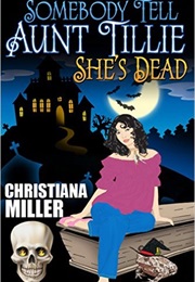 Somebody Tell Aunt Tillie She&#39;s Dead (Christiana Miller)