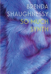 So Much Synth (Brenda Shaughnessy)