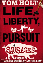 Life, Liberty, and the Pursuit of Sausages (Tom Holt)