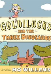Goldilocks and the Three Dinosaurs (Mo Willems)