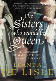 The Sisters Who Would Be Queen (Leanda De Lisle)